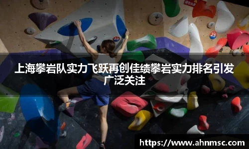 上海攀岩队实力飞跃再创佳绩攀岩实力排名引发广泛关注