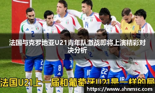 法国与克罗地亚U21青年队激战即将上演精彩对决分析