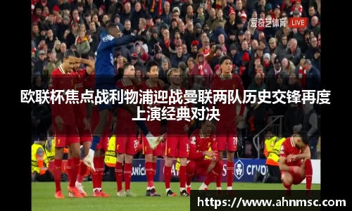 欧联杯焦点战利物浦迎战曼联两队历史交锋再度上演经典对决