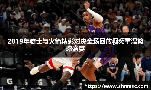 2019年骑士与火箭精彩对决全场回放视频重温篮球盛宴