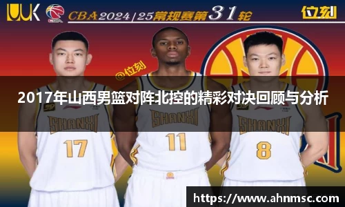 2017年山西男篮对阵北控的精彩对决回顾与分析