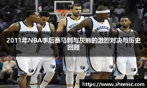 2011年NBA季后赛马刺与灰熊的激烈对决与历史回顾