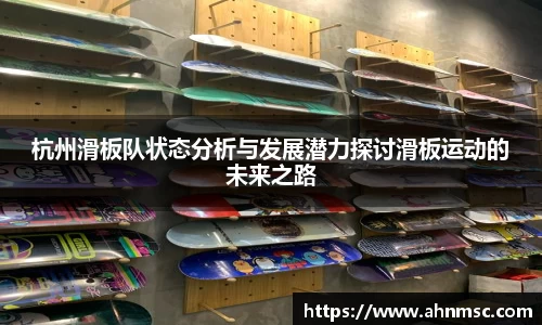 杭州滑板队状态分析与发展潜力探讨滑板运动的未来之路